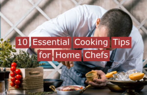 10 Essential Cooking Tips for Home Chefs
